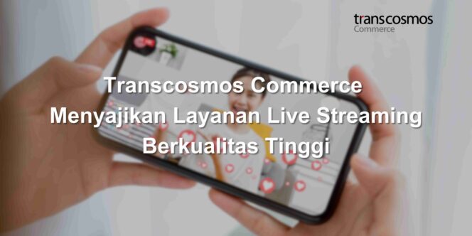
					Transcosmos Commerce Menyajikan Layanan Live Streaming Berkualitas Tinggi