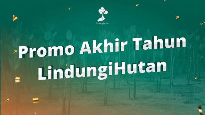 
					Promo Akhir Tahun, Dapatkan Potongan Harga Pohon di LindungiHutan!