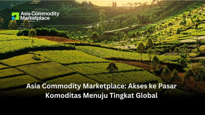 
					Asia Commodity Marketplace: Akses ke Pasar Komoditas Menuju Tingkat Global